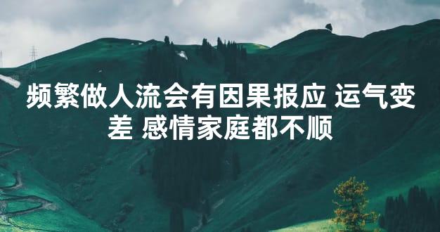 频繁做人流会有因果报应 运气变差 感情家庭都不顺